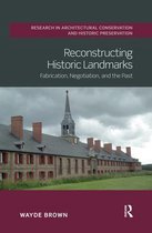 Routledge Research in Architectural Conservation and Historic Preservation- Reconstructing Historic Landmarks