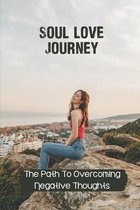 Soul Love Journey: The Path To Overcoming Negative Thoughts