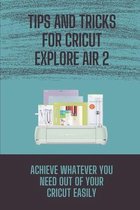 Tips And Tricks For Cricut Explore Air 2: Achieve Whatever You Need Out Of Your Cricut Easily