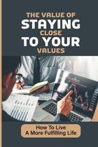 The Value Of Staying Close To Your Values: How To Live A More Fulfilling Life