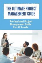 The Ultimate Project Management Guide: Professional Project Management Guide For All Levels
