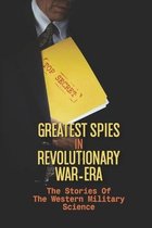 Greatest Spies In Revolutionary War-Era: The Stories Of The Western Military Science