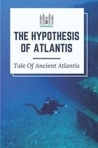 The Hypothesis Of Atlantis: Tale Of Ancient Atlantis