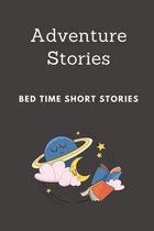 Adventure Stories: Bed Time Short Stories