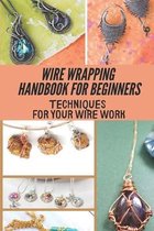 Wire Wrapping Handbook For Beginners: Techniques For Your Wire Work