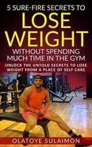 5 Sure-Fire Secrets to Lose Weight Without Spending Much Time in the Gym