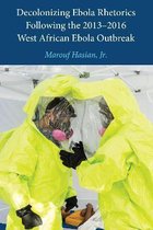 Decolonizing Ebola Rhetorics Following the 2013–2016 West African Ebola Outbreak