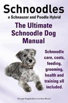 Schnoodles. the Ultimate Schnoodle Dog Manual. Schnoodle Care, Costs, Feeding, Grooming, Health and Training All Included.