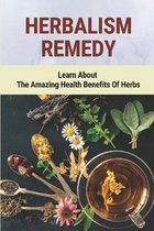 Herbalism Remedy: Learn About The Amazing Health Benefits Of Herbs