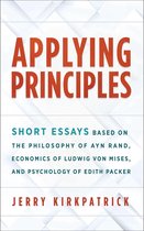 Applying Principles: Short Essays Based on the Philosophy of Ayn Rand, Economics of Ludwig von Mises, and Psychology of Edith Packer