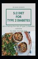 The 5: 2 Diet for Type 2 Diabetes: Eliminating Type 2 Diabetes with 5