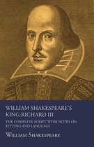 William Shakespeare's King Richard III - The Complete Script with Notes on Setting and Language