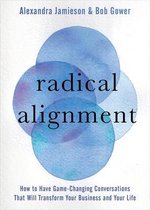 Radical Alignment: How to Have Game-Changing Conversations That Will Transform Your Business and Your Life