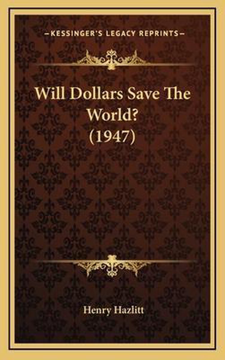Will Dollars Save The World? (1947) van Henry Hazlitt