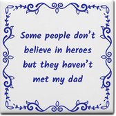 Wijsheden tegeltje met spreuk over Vader: Some people dont believe in heroes but they havent met my dad