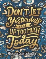Don't Let Yesterday Take Up Too Much Today - Motivational Quotes Coloring Book