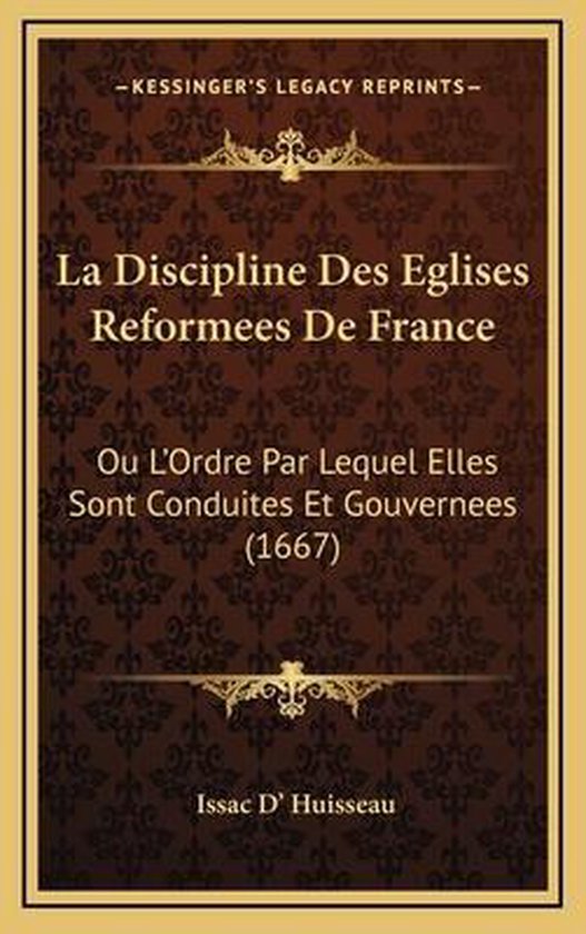 La Discipline Des Eglises Reformees de France, Issac D' Huisseau
