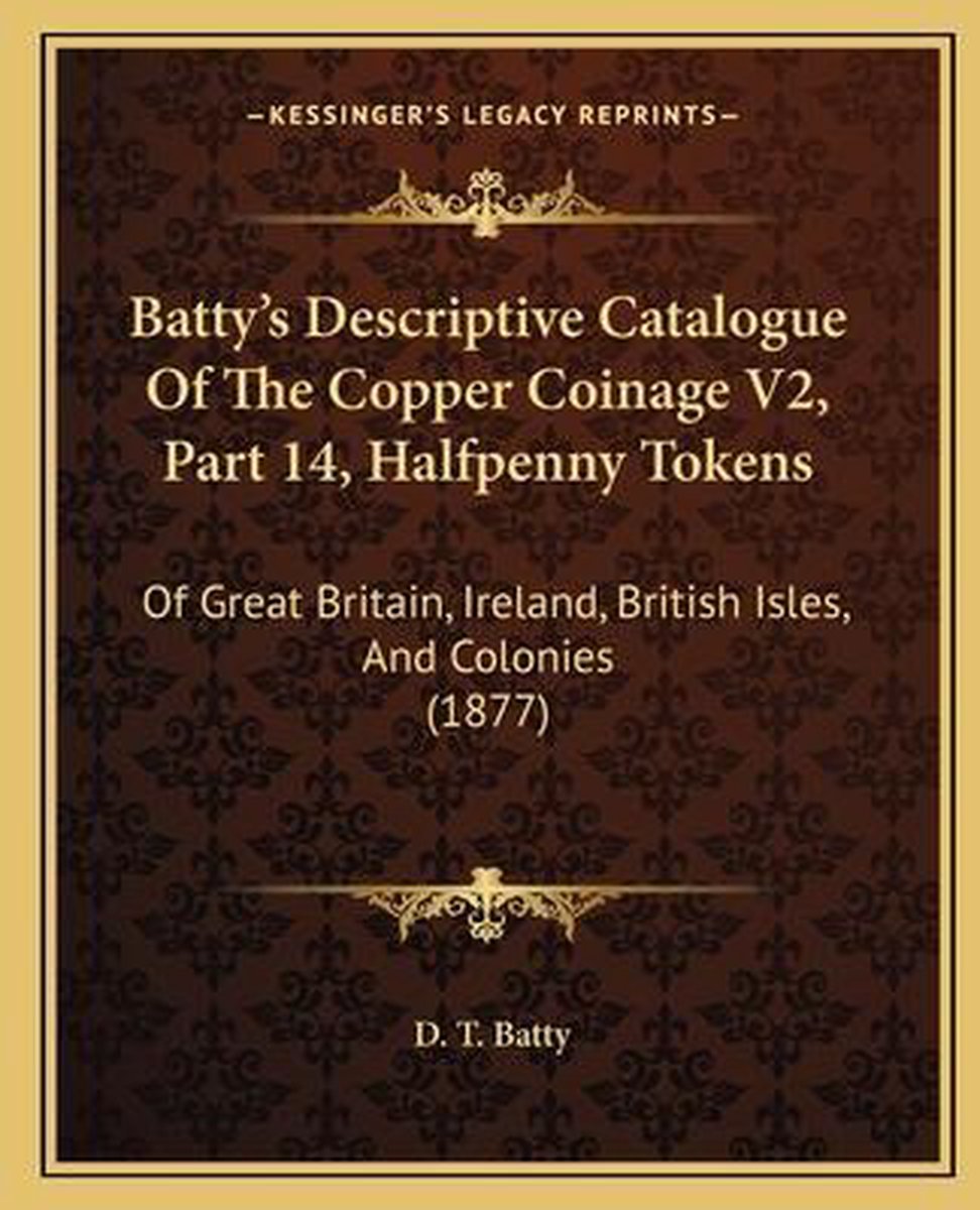 Batty's Descriptive Catalogue Of The Copper Coinage V2, Part 14, Halfpenny Tokens van