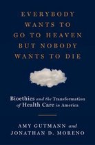 Everybody Wants to Go to Heaven but Nobody Wants – Bioethics and the Transformation of Health Care in America