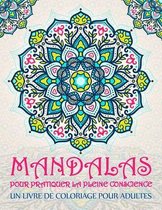 Mandalas pour pratiquer la pleine conscience: un livre de coloriage pour adultes