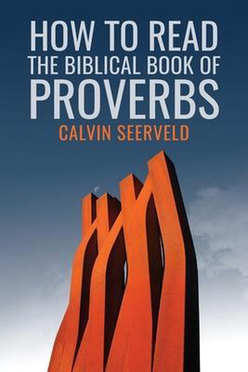 How to Read the Biblical Book of Proverbs - Calvin G Seerveld