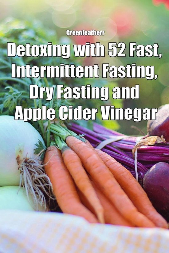 Detoxing with 52 Fast, Intermittent Fasting, Dry Fasting and Apple