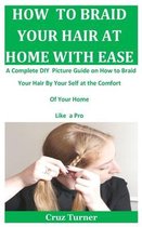 How to Braid Your Hair at Home with Ease