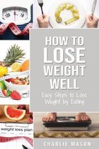 How to Lose Weight Well: Easy Steps to Lose Weight by Eating Loose Weight Fast: Loose Weight Fast For Women & Men (how to lose weight well loos