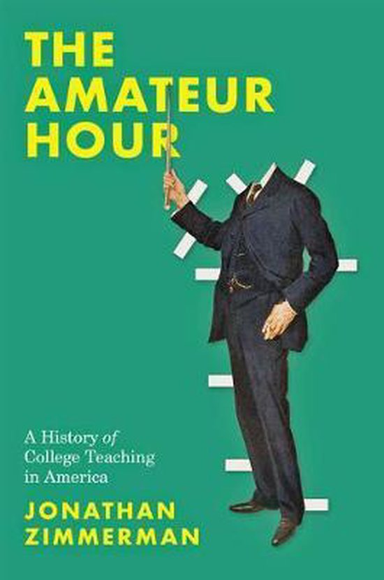 The Amateur Hour – A History of College Teaching in Americ ... - cover