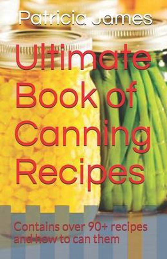 Ultimate Book of Canning Recipes, Patricia James 9798629787532 Boeken
