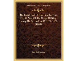 The Great Roll of the Pipe for the Eighth Year of the Reign of King Henry the Second, A. D. 1161-1162 (1885)