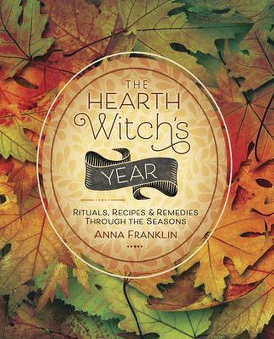 The Hearth Witch's Year Rituals, Recipes and Remedies Through the Seasons Rituals, Recipes Remedies Through the Seasons