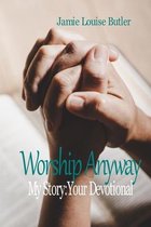 Worship Anyway: My Story