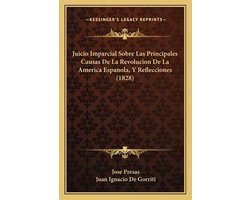 Juicio Imparcial Sobre Las Principales Causas de La Revolucion de La America Espanola, y Reflecciones (1828)