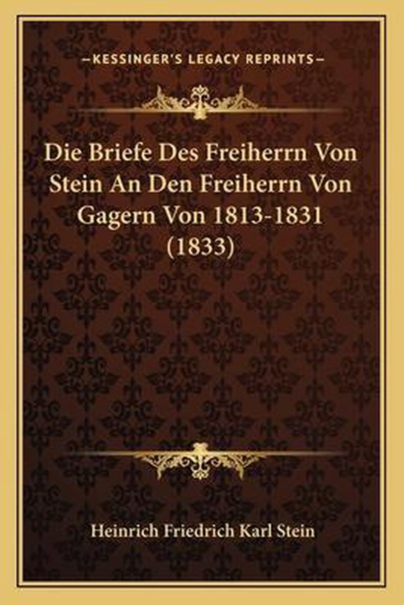 Die Briefe Des Freiherrn Von Stein An Den Freiherrn Von Gagern Von 1813-1831 (1833) van Heinrich Friedrich Karl Stein