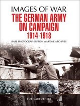 Images of War - The German Army on Campaign, 1914–1918