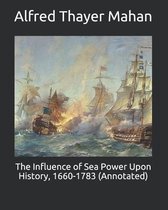 The Influence of Sea Power Upon History, 1660-1783 (Annotated)