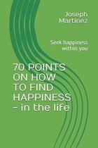 70 POINTS ON HOW TO FIND HAPPINESS - in the life