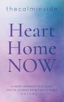 Heart, Home, Now: A Heart-Warming Field Guide for the Journey from Pain to Peace