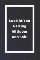 Look At You Getting All Sober And Shit