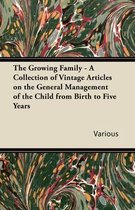 The Growing Family - A Collection of Vintage Articles on the General Management of the Child from Birth to Five Years