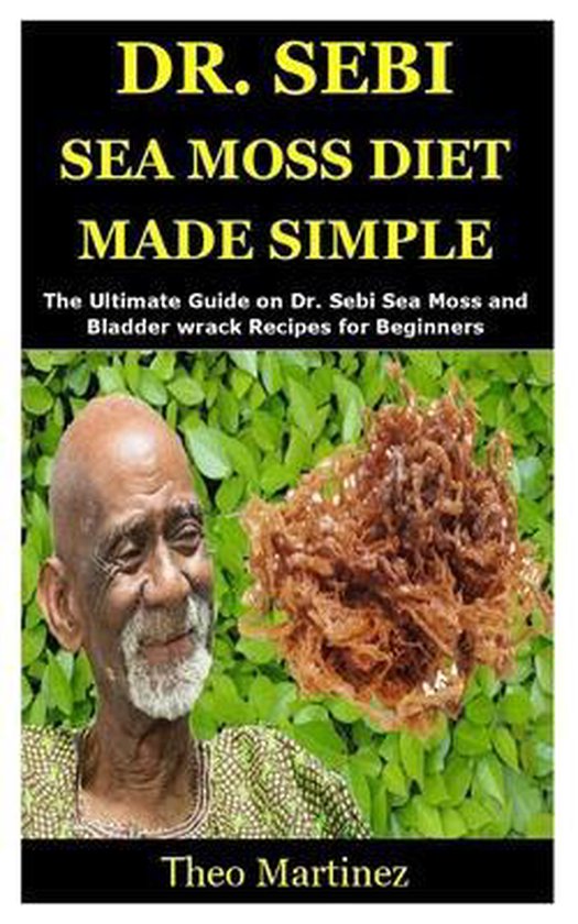 Dr Sebi Sea Moss Diet Made Simple Theo Martinez Boeken Bol Com Dr Sebi Sea Moss Diet Made Simple Theo Martinez Boeken Bol Com