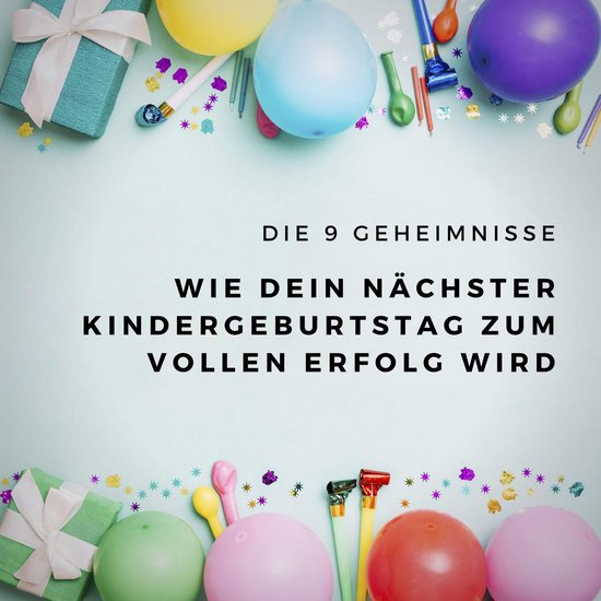 Die 9 Geheimnisse, wie Dein nächster Kindergeburtstag zum v ... - cover