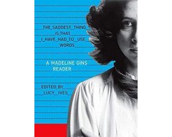 The Saddest Thing Is That I Have Had to Use Words: A Madeline Gins Reader