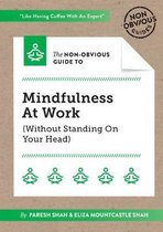 The Non-Obvious Guide To Mindfulness At Work (Without Standing On Your Head)
