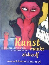 Kunst Maakt Zichzelf. Een diepgeworteld expressionisme. Armand Bouten (1893-1965)