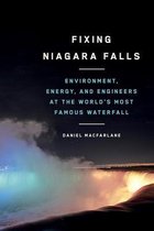 Fixing Niagara Falls Environment, Energy, and Engineers at the World's Most Famous Waterfall Nature History Society