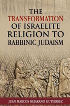 The Transformation of Israelite Religion to Rabbinic Judaism