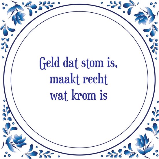 Tegel met spreuk Spreuktegels Wanddecoratie Geld dat stom is, maakt recht wat krom is Tegel met spreuk Spreuktegels Wanddecoratie Geld dat stom is, maakt recht wat krom is