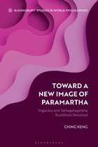 Bloomsbury Studies in World Philosophies - Toward a New Image of Paramartha